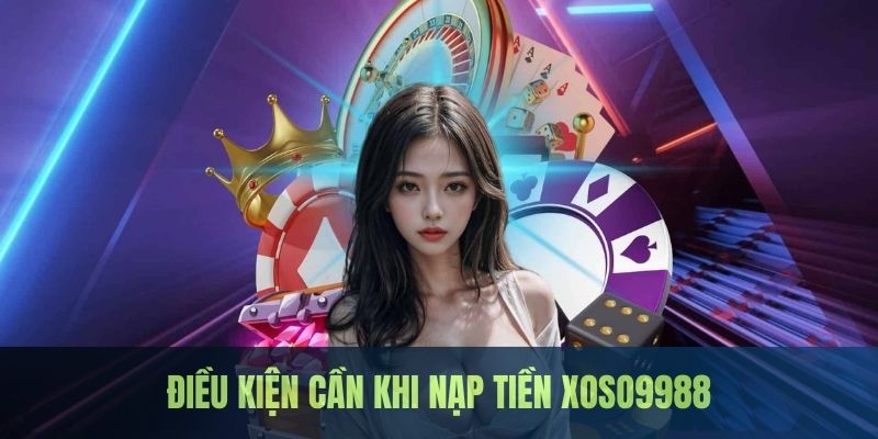 Tiêu chí cần đáp ứng khi lựa chọn nạp tiền Xoso9988 