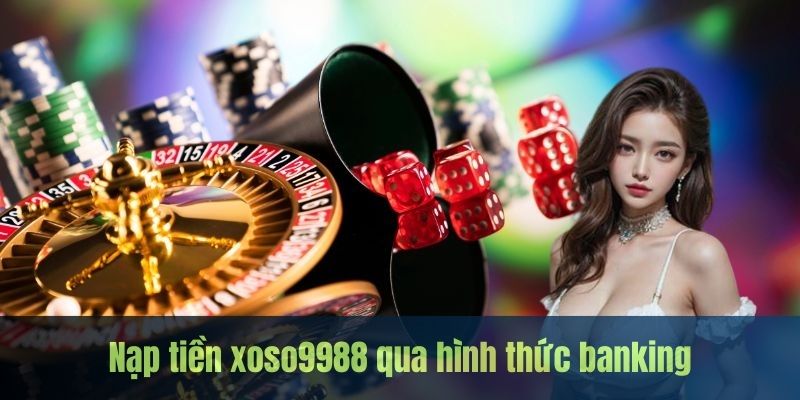 Nạp tiền Xoso9988 dễ nhất qua ngân hàng trực tuyến 