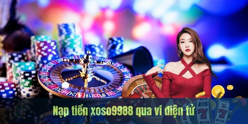 Giao dịch nạp tiền Xoso9988 qua nền tảng ví điện tử 