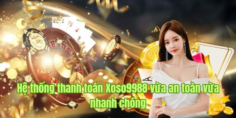 Hệ thống thanh toán Xoso9988 vừa an toàn vừa nhanh chóng