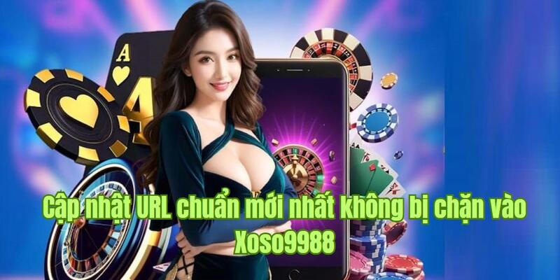 Cập nhật URL chuẩn mới nhất không bị chặn vào Xoso9988