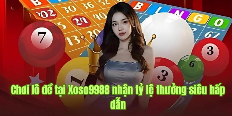 Chơi lô đề tại Xoso9988 nhận tỷ lệ thưởng siêu hấp dẫn